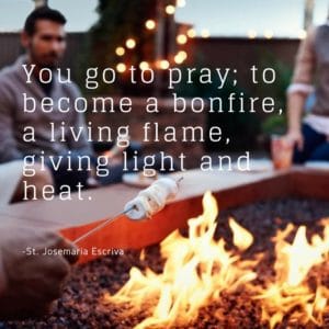 You go to pray; to become a bonfire, a living flame, giving light and heat.