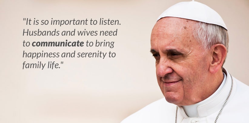 Ten Quotes from Pope Francis for Singles || It is so important to listen Husbands and wives need to communicate to bring happiness and serenity to family life.