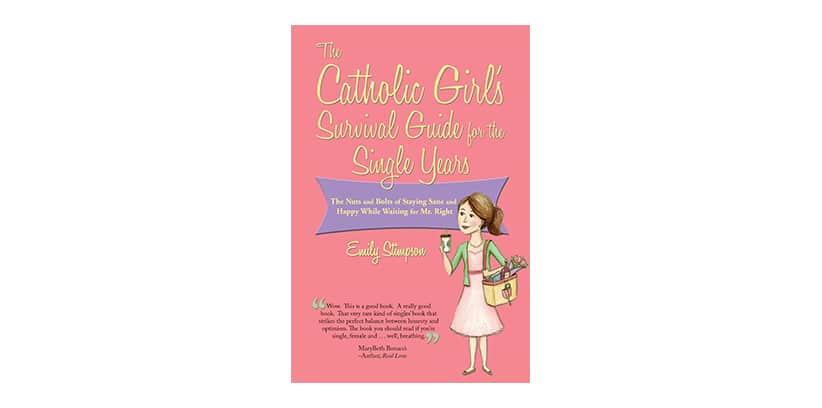The Catholic Girl’s Survival Guide for the Single Years by Emily Stimpson 