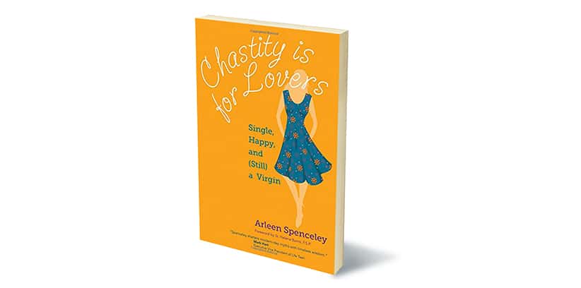 Chastity is for Lovers: Happy, Single and (Still) A Virgin by Arleen Spencely