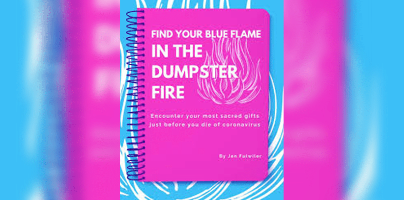 “Find Your Blue Flame in the Dumpster Fire”